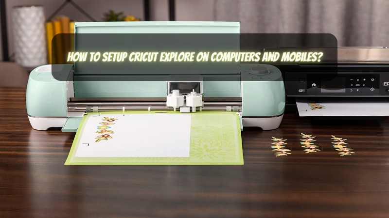 How to Setup Cricut Explore on Computers and Mobiles?