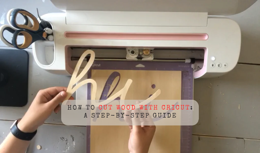 How to Cut Wood With Cricut: A Step-by-Step Guide